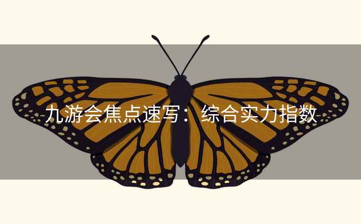 九游会焦点速写:综合实力指数 九游会焦点速写:综合实力指数