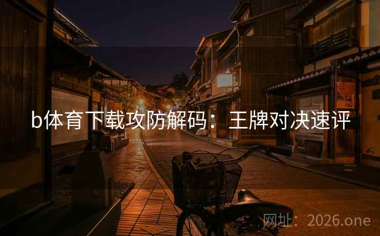 b体育下载攻防解码：王牌对决速评