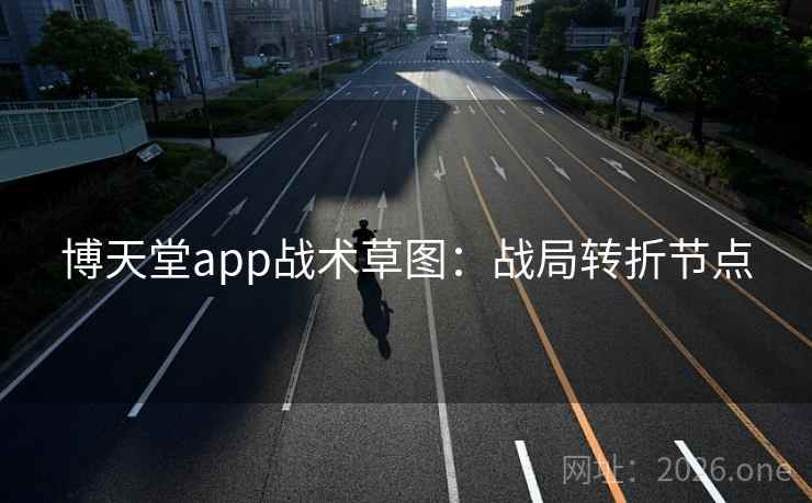 博天堂app战术草图:战局转折节点 博天堂app战术草图:战局转折节点