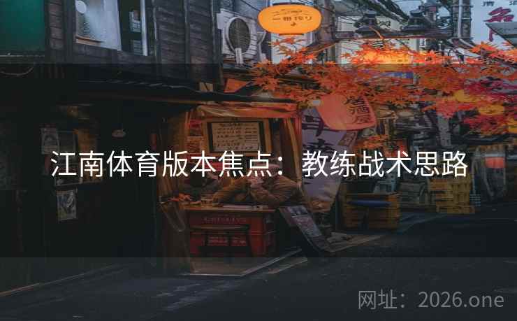 江南体育版本焦点:教练战术思路 江南体育版本焦点:教练战术思路