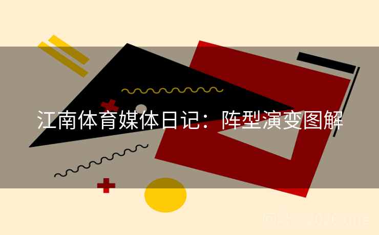 江南体育媒体日记:阵型演变图解 江南体育媒体日记:阵型演变图解