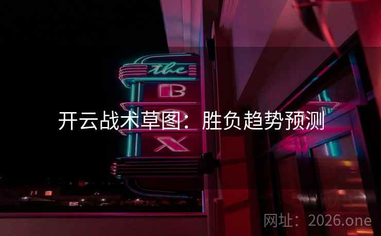 开云战术草图:胜负趋势预测 开云战术草图:胜负趋势预测