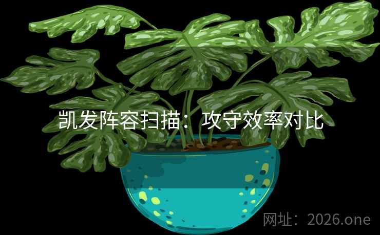 凯发阵容扫描:攻守效率对比 凯发阵容扫描:攻守效率对比