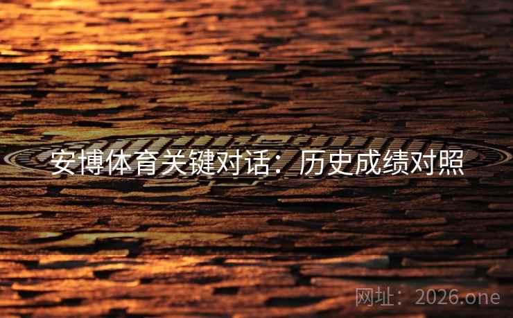 安博体育关键对话：历史成绩对照