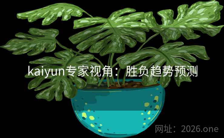 kaiyun专家视角：胜负趋势预测