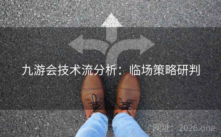 九游会技术流分析:临场策略研判 九游会技术流分析:临场策略研判