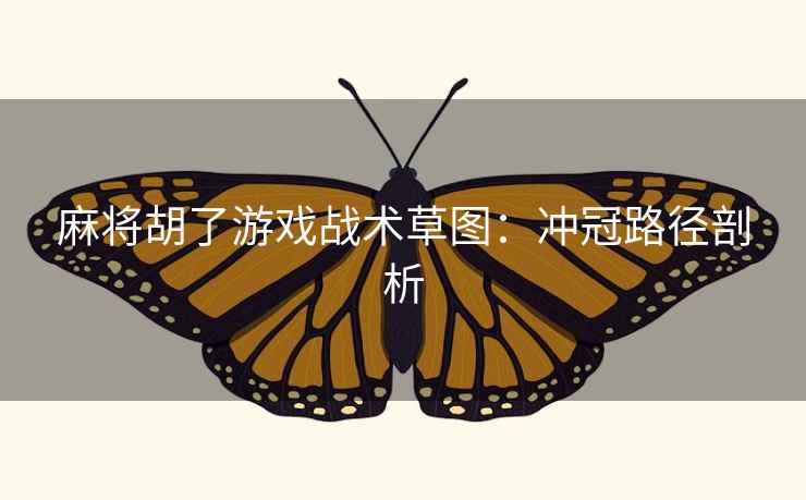 麻将胡了游戏战术草图:冲冠路径剖析 麻将胡了游戏战术草图:冲冠路径剖析