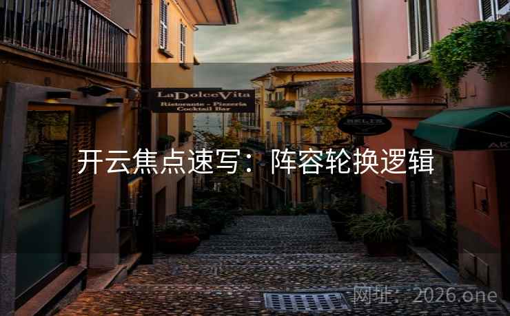 开云焦点速写:阵容轮换逻辑 开云焦点速写:阵容轮换逻辑