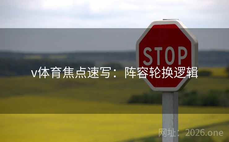 v体育焦点速写：阵容轮换逻辑