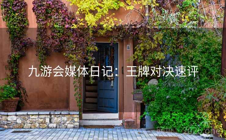 九游会媒体日记:王牌对决速评 九游会媒体日记:王牌对决速评
