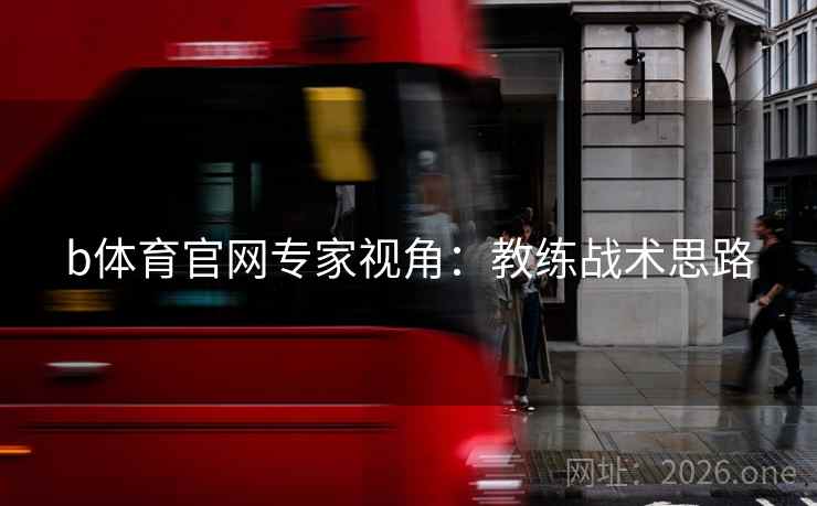 b体育官网专家视角：教练战术思路