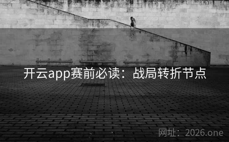 开云app赛前必读：战局转折节点
